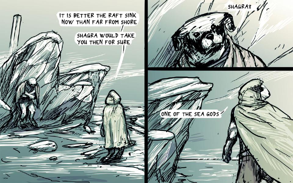 Panel 1. The hooded rabbit stands in a cloak beside ice formations; the dog huddles against the rock at left, arms crossed. The hooded rabbit: "It is better the raft sink now than far from shore" The hooded rabbit: "Shagra would take you then for sure" Panel 2. Close view of the dog's face. The dog: "Shagra?" Panel 3. The hooded rabbit in profile, cloak blowing, one hand clenched at his side. The hooded rabbit: "One of the sea gods"