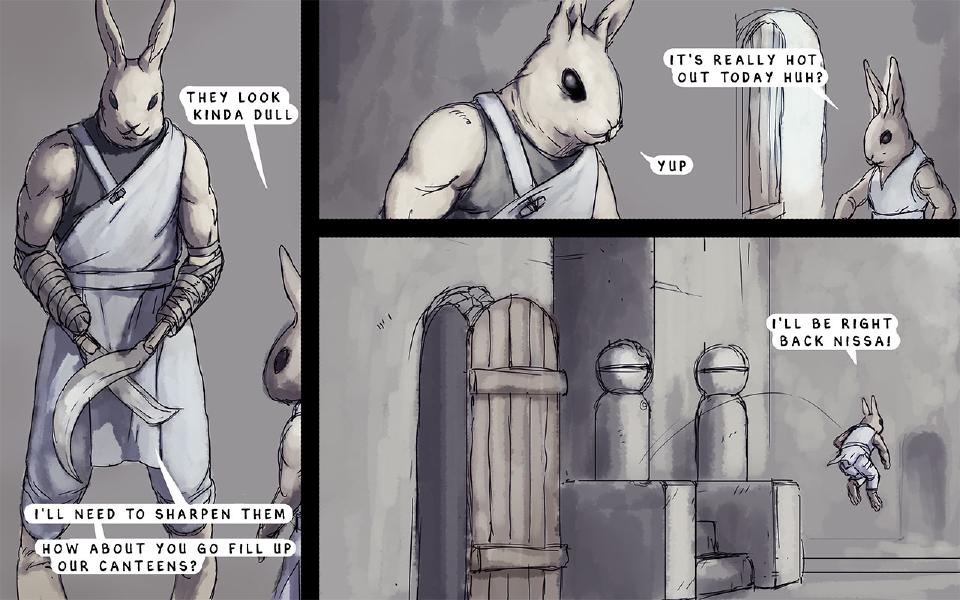 Panel 1. Nissaya, in a robe, has two curved blades strapped to his bandaged forearms; Nen's head is at the right edge. Nissaya: "They look kinda dull" Nissaya: "I'll need to sharpen them" Nissaya: "How about you go fill up our canteens?" Panel 2. Nissaya at the left and Nen at the right, beside a doorway. Nen: "It's really hot out today huh?" Nissaya: "Yup" Panel 3. Nen bounds away past stone pillars. Nen: "I'll be right back Nissa!"