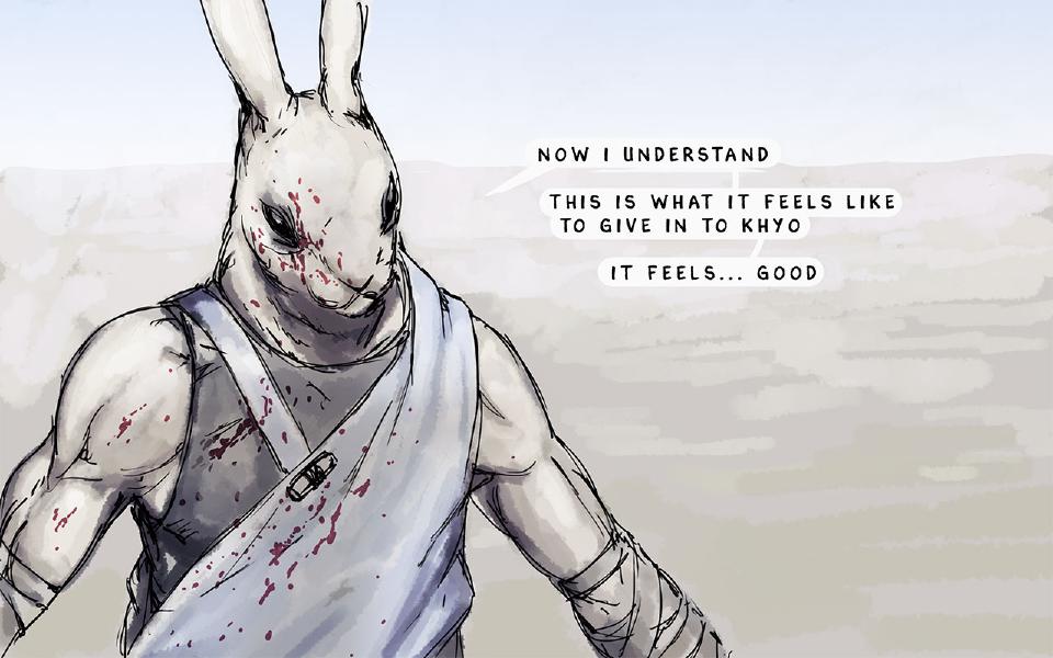 Nissaya, face and clothes spattered with blood, looks out, his bandaged forearm at the lower right. Nissaya: "Now I understand" Nissaya: "This is what it feels like to give in to Khyo" Nissaya: "It feels... good"