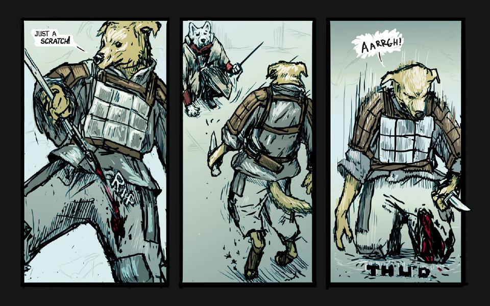Panel 1. The yellow dog, a blade in his hand and a spear stuck in his thigh, strides forward. The armored yellow dog: "Just a scratch!" Sound: "Rip" Panel 2. Seen from behind, the dog walks toward the white wolf, who crouches at the upper left. Panel 3. The dog drops to his knees, clutching his bleeding leg, a knife in his other hand. The armored yellow dog: "Aarrgh!" Sound: "Thud"