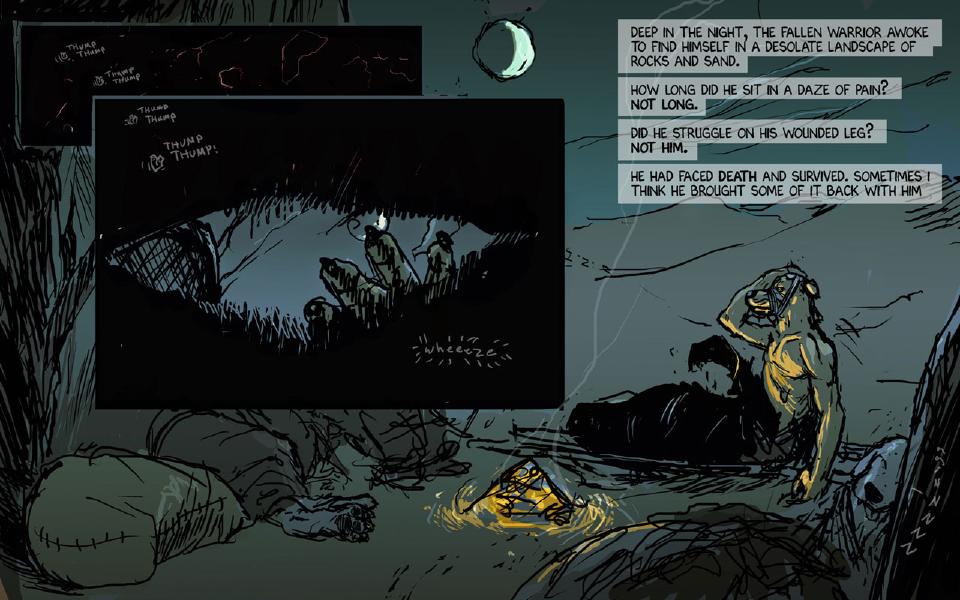 Panel 1. Darkness with faint red veins, as if seen through closed eyelids; the dark beats. Sound: "Thump thump" Sound: "Thump thump" Panel 2. A narrow slit of pale light opens like an eye; dark finger shapes show in the foreground. Sound: "Thump thump" Sound: "Thump thump!" Sound: "Wheeeze" Panel 3. Under a crescent moon, the wounded warrior sits up, a hand to his head, beside the stretcher and a small campfire; the others lie asleep in the dark. Caption: "Deep in the night, the fallen warrior awoke to find himself in a desolate landscape of rocks and sand." Caption: "How long did he sit in a daze of pain? Not long." Caption: "Did he struggle on his wounded leg? Not him." Caption: "He had faced death and survived. Sometimes I think he brought some of it back with him" Sound: "Zzzz"