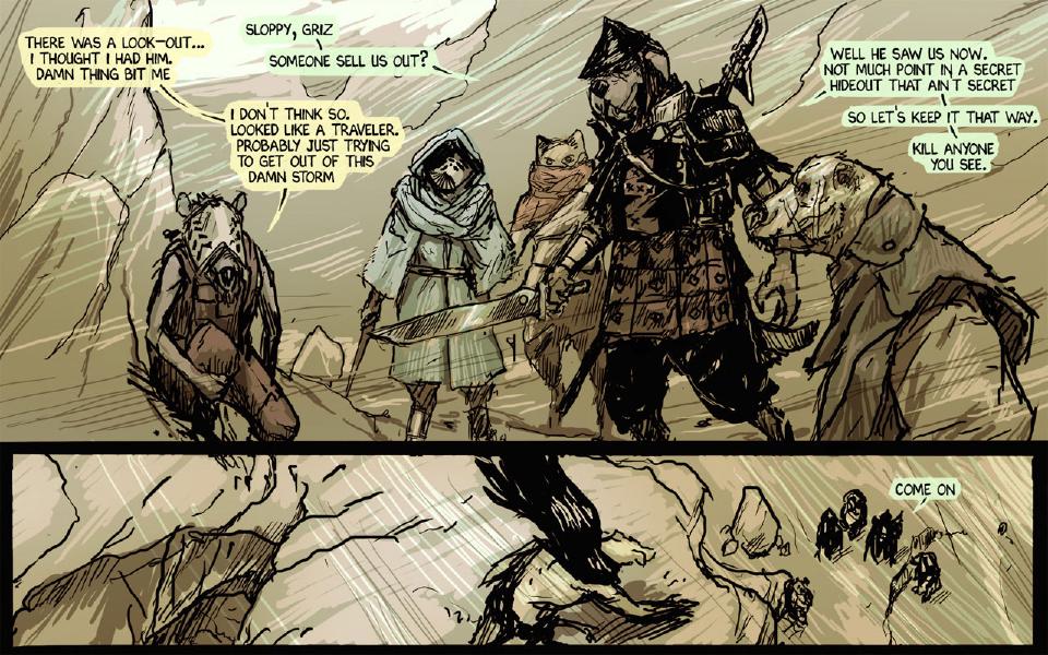 Panel 1. Five raiders stand in the storm: Griz the rat-masked raider crouching at the left, a hooded masked one, a cat-faced one in a scarf, the big armored one with a sword, and a bear-faced one at the right. Griz: "There was a look-out... I thought I had him. Damn thing bit me" A raider: "Sloppy, Griz" A raider: "Someone sell us out?" Griz: "I don't think so. Looked like a traveler. Probably just trying to get out of this damn storm" The armored raider: "Well he saw us now. Not much point in a secret hideout that ain't secret" The armored raider: "So let's keep it that way" The armored raider: "Kill anyone you see" Panel 2. A group of small figures moves off across the rocks. A raider: "Come on"