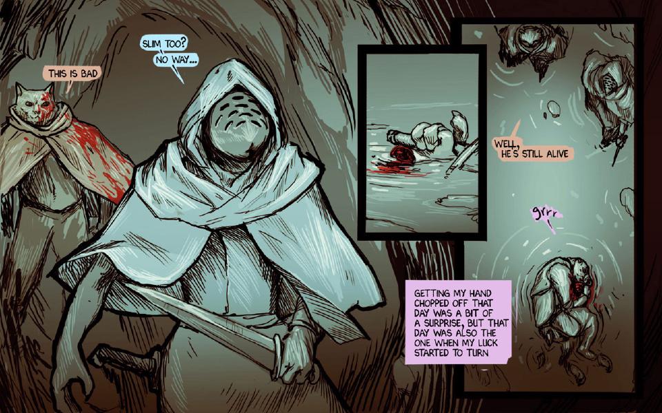 Panel 1. A bloodied cat in a cloak stands behind a hooded figure in a white plague mask who holds a sword. The cat: "This is bad" The plague-masked figure: "Slim too?" The plague-masked figure: "No way..." Panel 2. A wounded figure lies in a pool of blood. Panel 3. Hooded figures look down at a bloodied figure curled on the ground. The cat: "Well, he's still alive" Sound: "Grrr" Caption: "Getting my hand chopped off that day was a bit of a surprise, but that day was also the one when my luck started to turn"